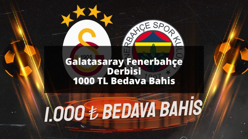 Galatasaray Fenerbahçe Derbisi 1000 TL Bedava Bahis